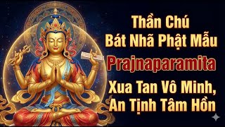 Thần Chú Bát Nhã Phật Mẫu - Prajnaparamita - Teyata Om Gate Gate Nhạc Phật Tịnh Tâm Khai Mở Trí Tuệ