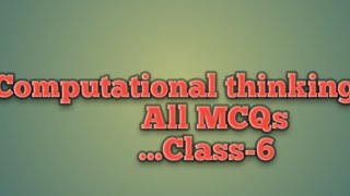 All MCQs for class 6, chapter1 computational thinking