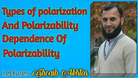 Types of Polarization and Dependance of different types of polarizability