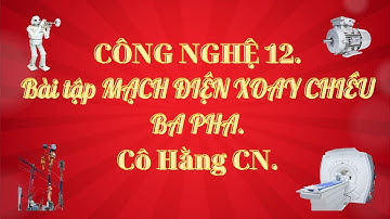[ Công nghệ 12 ] BÀI TẬP MẠCH ĐIỆN XOAY CHIỀU 3 PHA / Cô Hằng CN.