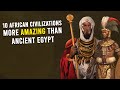 10 african civilizations more amazing than ancient egypt