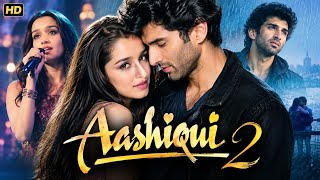 Aashiqui 2 Full Movie Hd | Aditya Roy Kapoor | Shraddha Kapoor | Shaad Randhawa | Review & Facts | 