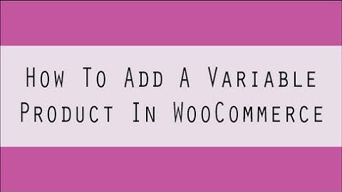 How To Add A Variable Product In WooCommerce (Different Prices&Images)