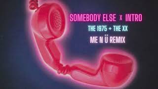 Somebody Else X Intro | ME N Ü Remix | The 1975 + The XX | me n ü