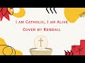 I am Catholic, I am Alive | #Cover by Kendall