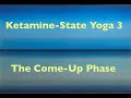 Ketamine State Yoga Come Up Phase