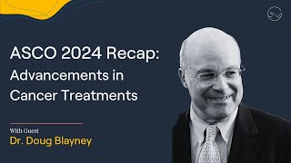 ASCO 2024 Recap with Dr. Doug Blayney | Episode 66