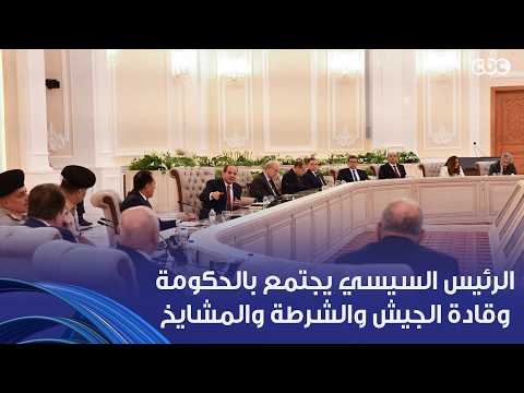 الرئيس السيسي يجتمع بالحكومة وقادة الجيش والشرطة والعمد والمشايخ