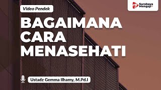 Bagaimana Cara Menasehati? - Ustadz Gemma Ilhamy, M.Pd.I