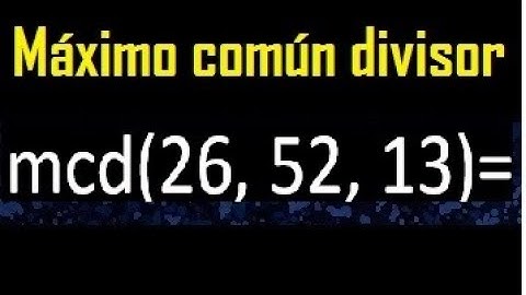mcd de 26 , 52 y 13 . Maximo comun divisor de 3 numeros , ejemplo