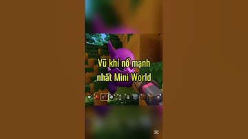 Vũ Khí Nổ Mạnh Nhất Mini World | #miniworld #miniworldvn #miniworldvatoi