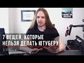 7 вещей, которые нельзя делать ютуберу