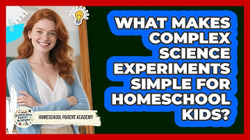 What Makes Complex Science Experiments Simple For Homeschool Kids? - Homeschool Parent Academy