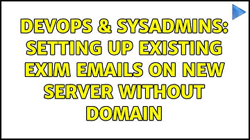 DevOps & SysAdmins: Setting up existing exim emails on new server without domain (2 Solutions!!)