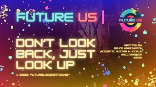 Dont Look Back, Just Look Up Future Us