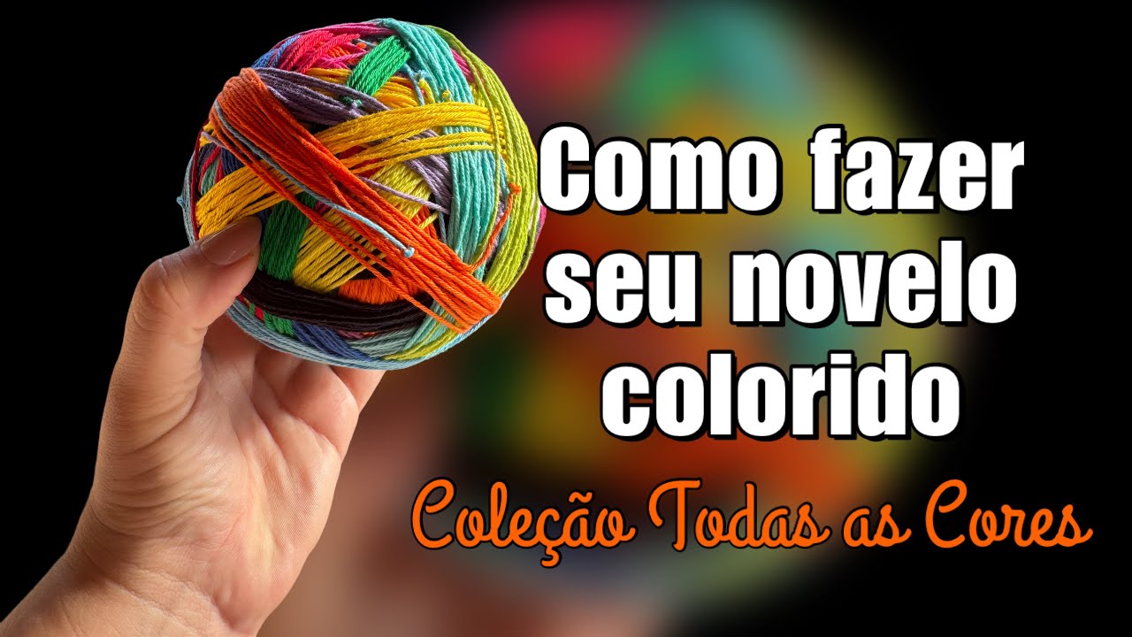 Como fazer seu novelo colorido - Coleção Todas as Cores