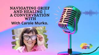 Navigating Grief and Healing | A Conversation with Carole Murko.