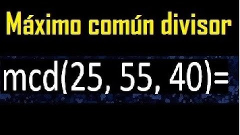 mcd de 25 55 40 , maximo comun divisor de varios numeros , ejemplos resueltos