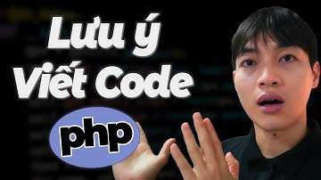 Khoá học lập trình PHP&MYSQL - Bài 6: Lưu ý khi viết code PHP