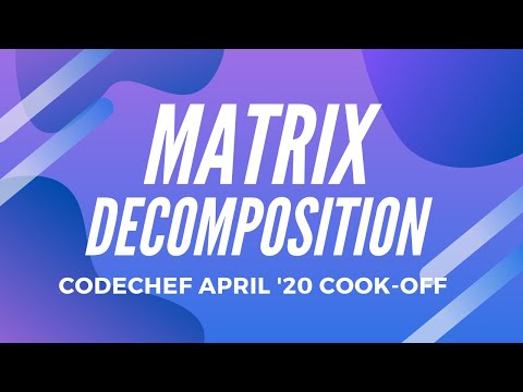 Matrix Decomposition (MATBREAK) - CodeChef April 2020 Cook-Off Solution