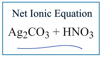 How to Write the Net Ionic Equation for Ag2CO3 + HNO3 = AgNO3 + CO2 + H2O