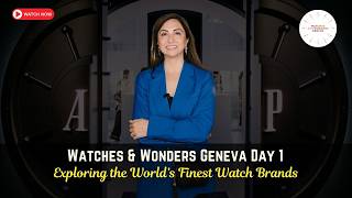 Watches & Wonders Geneva Day 1 | Exploring the World’s Finest Watch Brands
