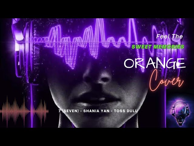 Orange - Songs Cover | With Beautiful Background | 7 (Seven) - Shania Yan - Toss Dulu class=