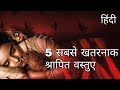 5 सबसे खतरनाक श्रापित वस्तुए | 5 Most Dangerous Cursed Objects in Hindi