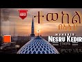 ‘' ተወከል በ አሏህ '' ሙንሺድ ነስሩ ከድር | ድንቅ ነሺዳ ‘ Tewekel Be Allah ‘ Nesru kedir New Ethiopian neshida Mp3 Song
