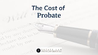 The Cost of Probate | Fouts Estate Law
