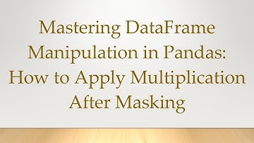 Mastering DataFrame Manipulation in Pandas: How to Apply Multiplication After Masking