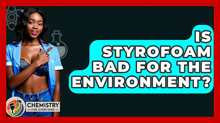 Is Styrofoam Bad For The Environment? - Chemistry For Everyone