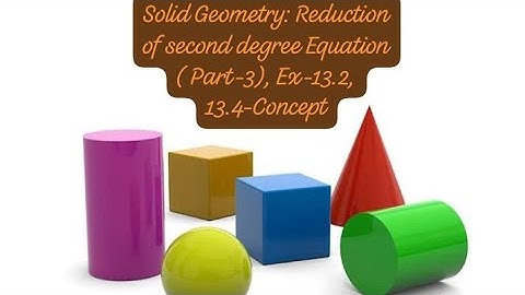 Solid Geometry : Reduction of Second Degree Equation Chapter 13, Part 3