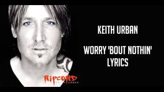 Keith Urban - Worry 'Bout Nothin' - Lyrics