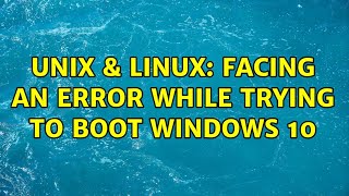 Unix & Linux: Facing an error while trying to boot windows 10