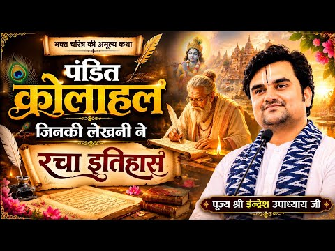 पंडित कोलाहल – जिनकी लेखनी ने रचा इतिहास | अद्भुत भक्त चरित्र | पूज्य श्री इन्द्रेश उपाध्याय जी