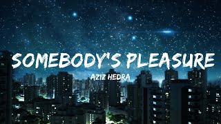 Aziz Hedra - Somebody's Pleasure (Lyrics) 25p lyrics/letra