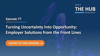 E77: Turning Uncertainty into Opportunity: Employer Solutions from the Front Lines