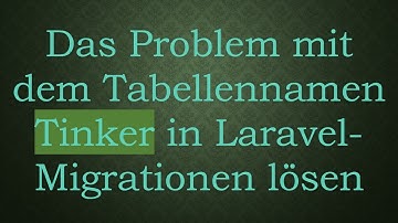 Das Problem mit dem Tabellennamen Tinker in Laravel-Migrationen lösen