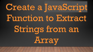 Create a JavaScript Function to Extract Strings from an Array