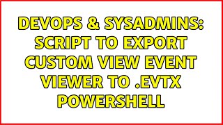 DevOps & SysAdmins: Script to export custom view Event Viewer to .evtx Powershell