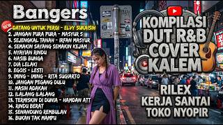 KOMPILASI DUT R&B COVER KALEM Rilex Kerja Santai Toko Nyopir - Datang Untuk Pergi - Elvy Sukaisih