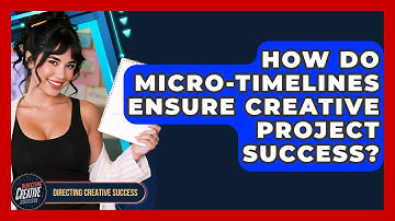 How Do Micro-timelines Ensure Creative Project Success? - Directing Creative Success