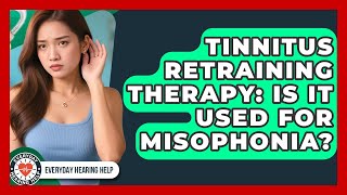 Tinnitus Retraining Therapy: Is It Used For Misophonia? - Everyday Hearing Help