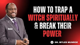 How to Trap a Witch Spiritually & Break Their Power | Dr. Myles Munroe Teaching