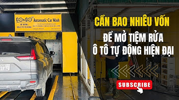 Cần bao nhiêu vốn để mở tiện rửa ô tô tự động hiện đại?