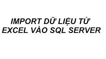 Import dữ liệu từ Excel vào SQL Server không bị lỗi