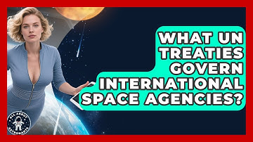 What UN Treaties Govern International Space Agencies? - All About Astronauts