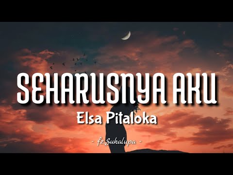 Elsa Pitaloka - Seharusnya Aku | Lirik