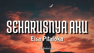 Elsa Pitaloka - Seharusnya Aku | Lirik